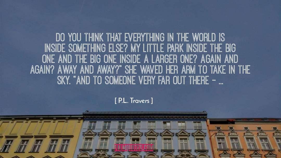 P.L. Travers Quotes: Do you think that everything