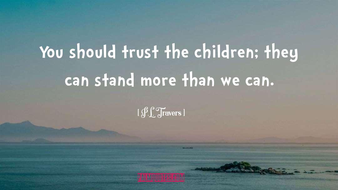 P.L. Travers Quotes: You should trust the children;