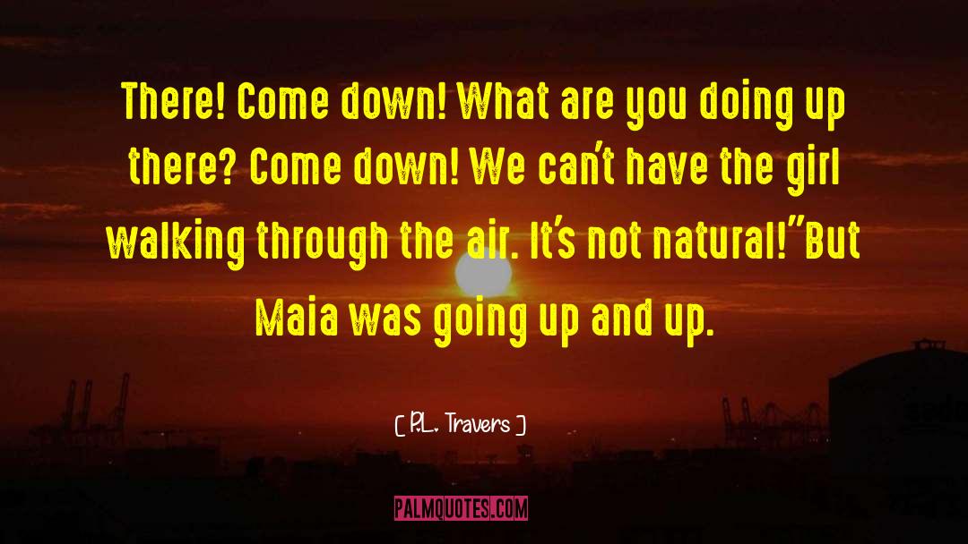 P.L. Travers Quotes: There! Come down! What are