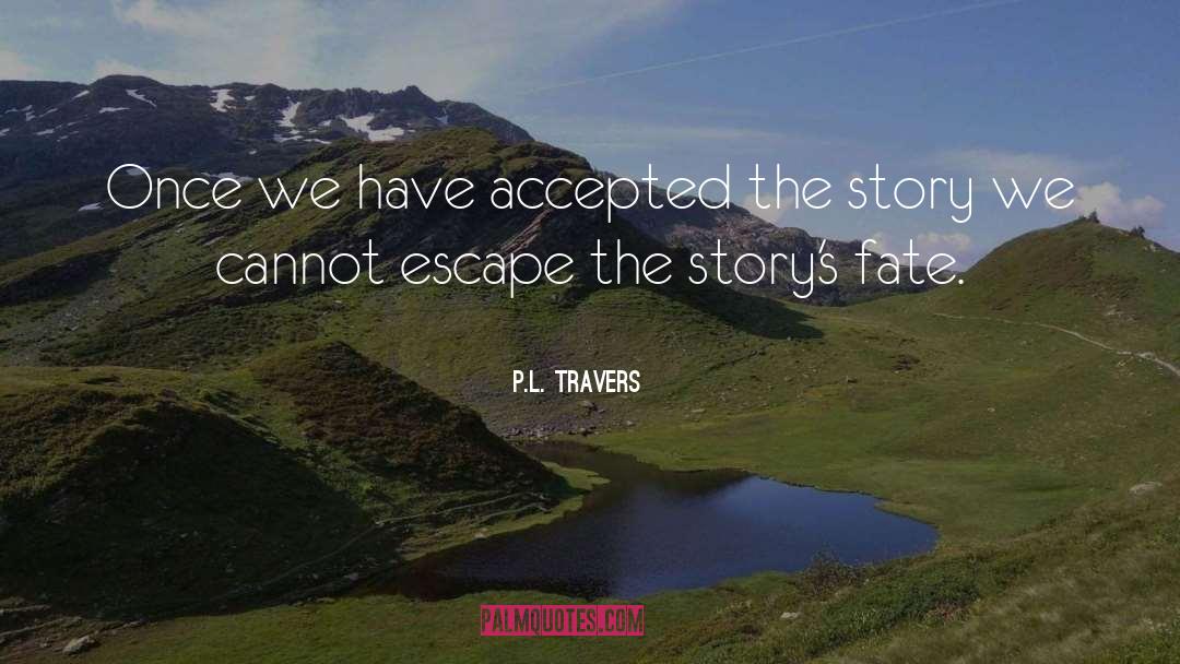 P.L. Travers Quotes: Once we have accepted the