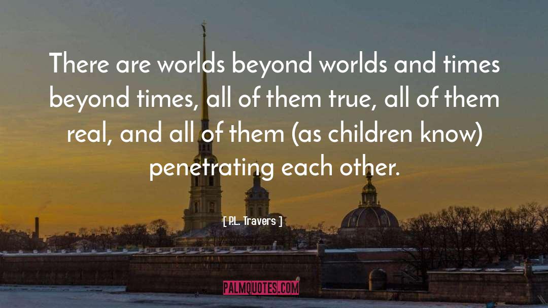 P.L. Travers Quotes: There are worlds beyond worlds