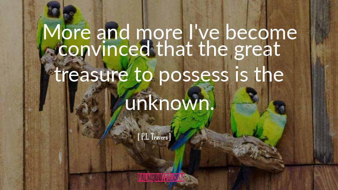 P.L. Travers Quotes: More and more I've become