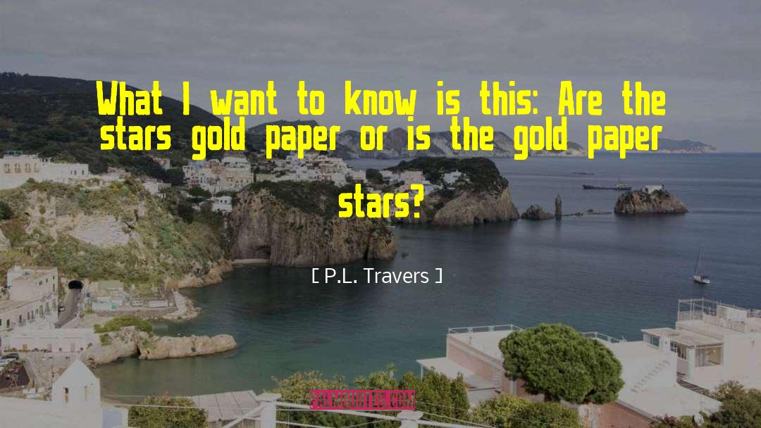P.L. Travers Quotes: What I want to know