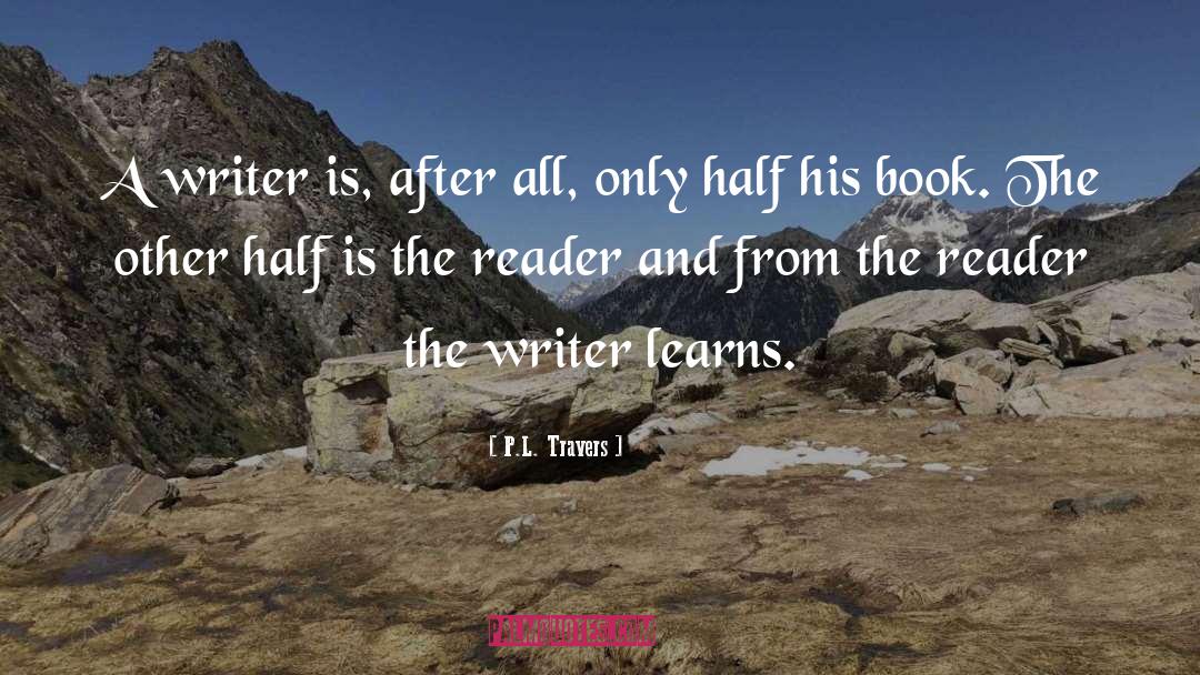 P.L. Travers Quotes: A writer is, after all,