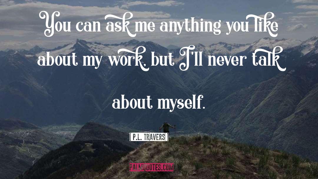 P.L. Travers Quotes: You can ask me anything