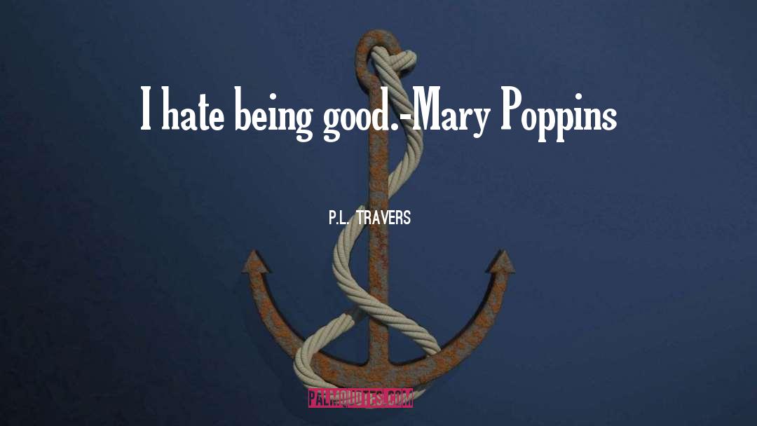 P.L. Travers Quotes: I hate being good.<br />-Mary