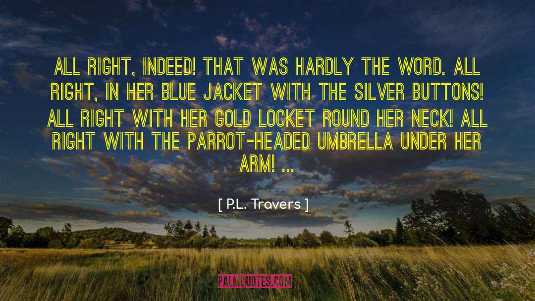 P.L. Travers Quotes: All right, indeed! That was