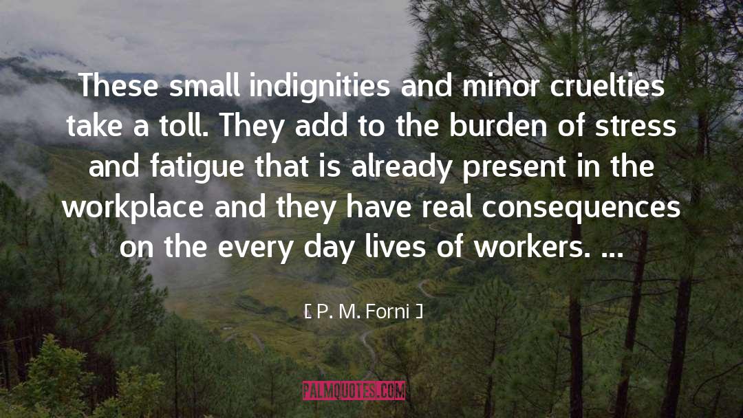 P. M. Forni Quotes: These small indignities and minor