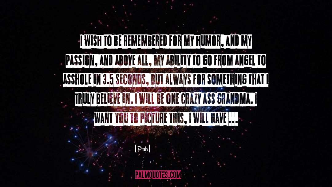 P!nk Quotes: I wish to be remembered