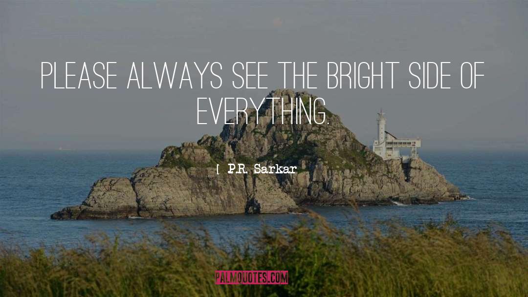P.R. Sarkar Quotes: Please always see the bright