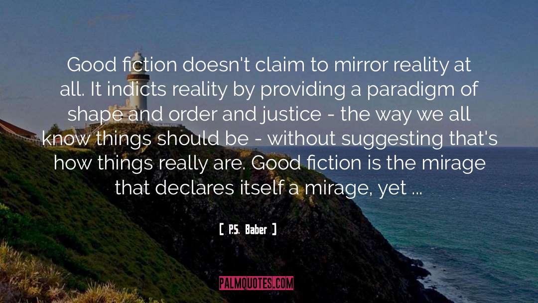 P.S. Baber Quotes: Good fiction doesn't claim to