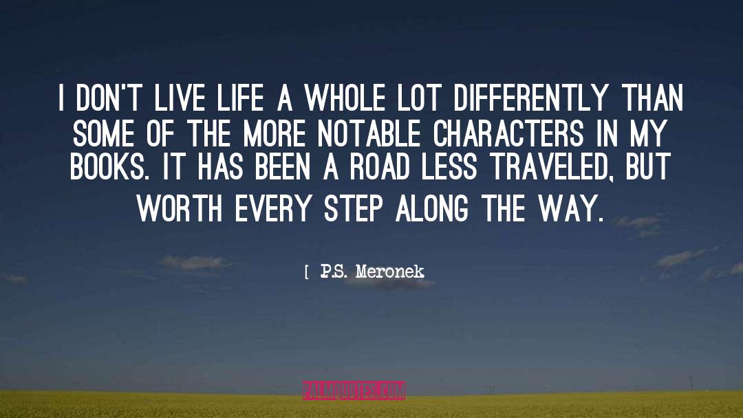 P.S. Meronek Quotes: I don't live life a