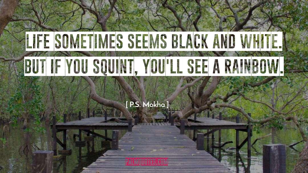 P.S. Mokha Quotes: Life sometimes seems black and