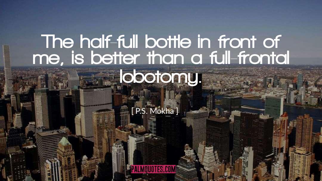 P.S. Mokha Quotes: The half-full bottle in front