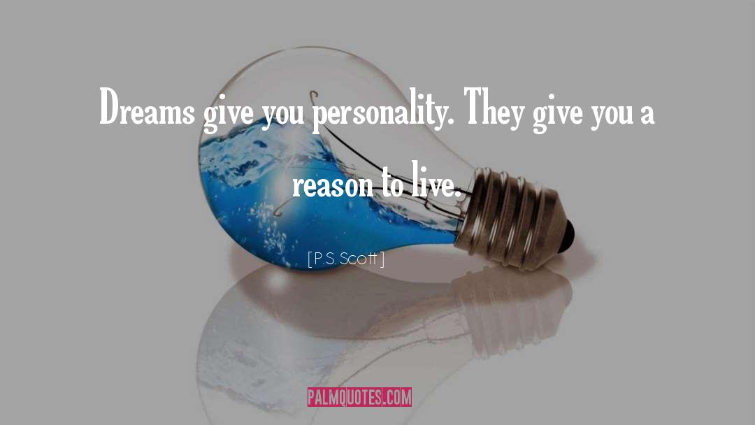 P.S. Scott Quotes: Dreams give you personality. They