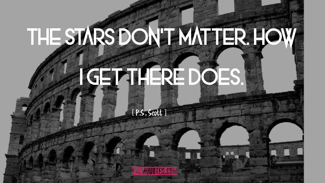 P.S. Scott Quotes: The stars don't matter. How