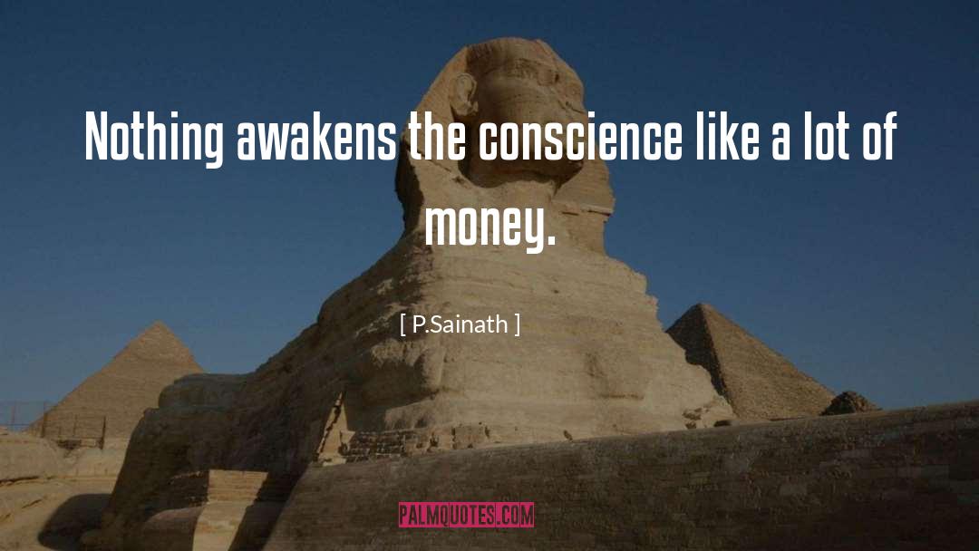 P.Sainath Quotes: Nothing awakens the conscience like
