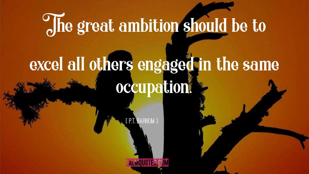 P.T. Barnum Quotes: The great ambition should be