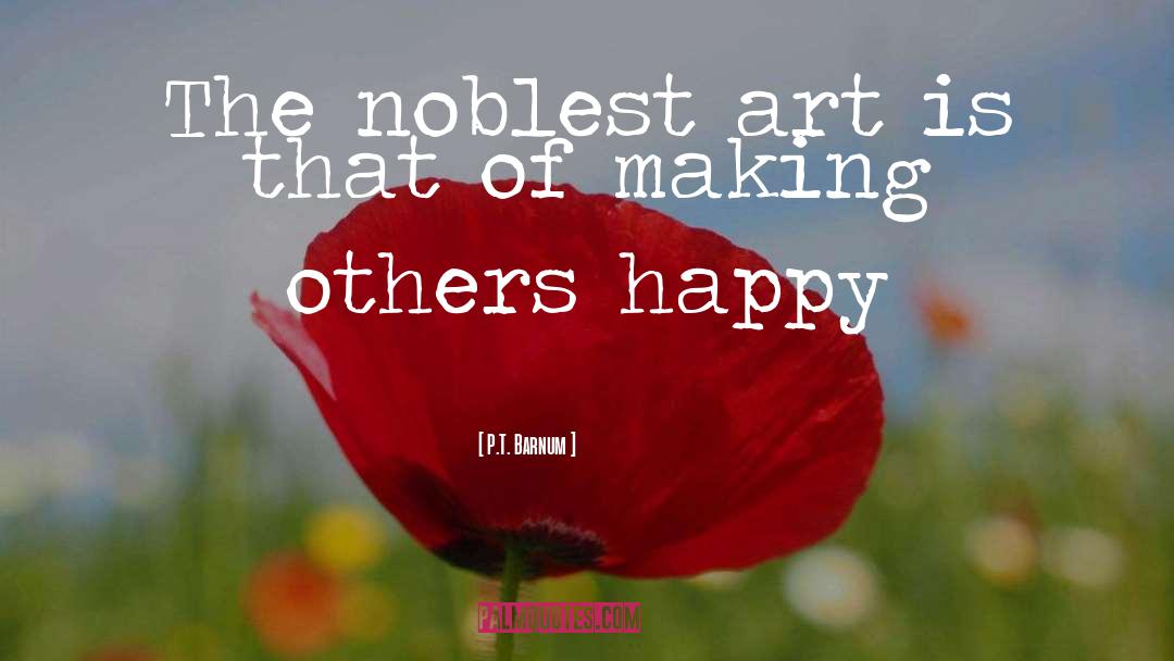 P.T. Barnum Quotes: The noblest art is that