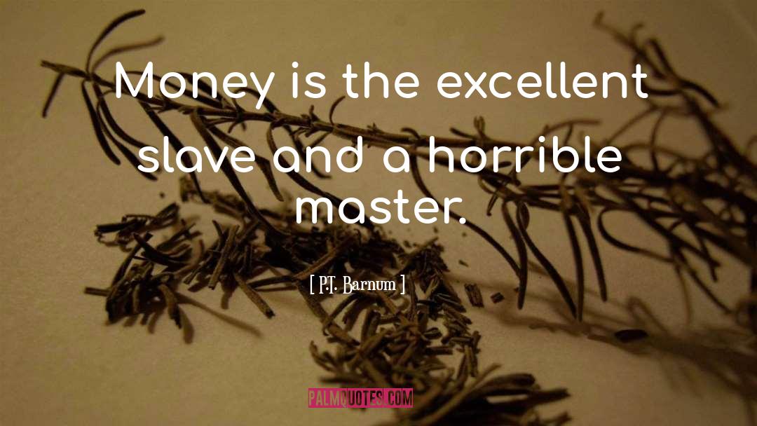 P.T. Barnum Quotes: Money is the excellent slave