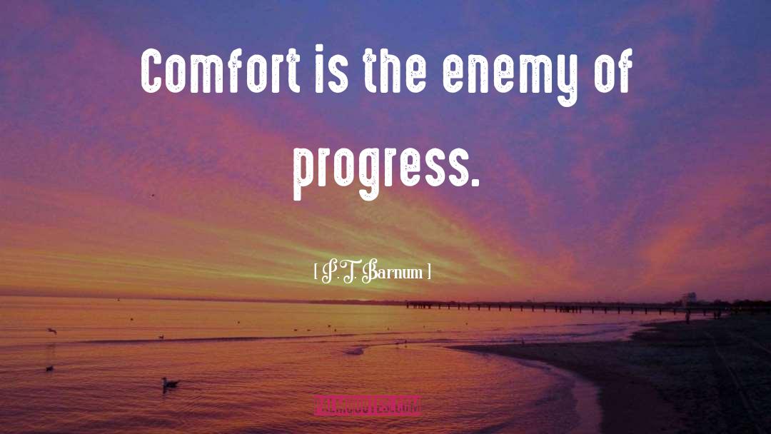 P.T. Barnum Quotes: Comfort is the enemy of