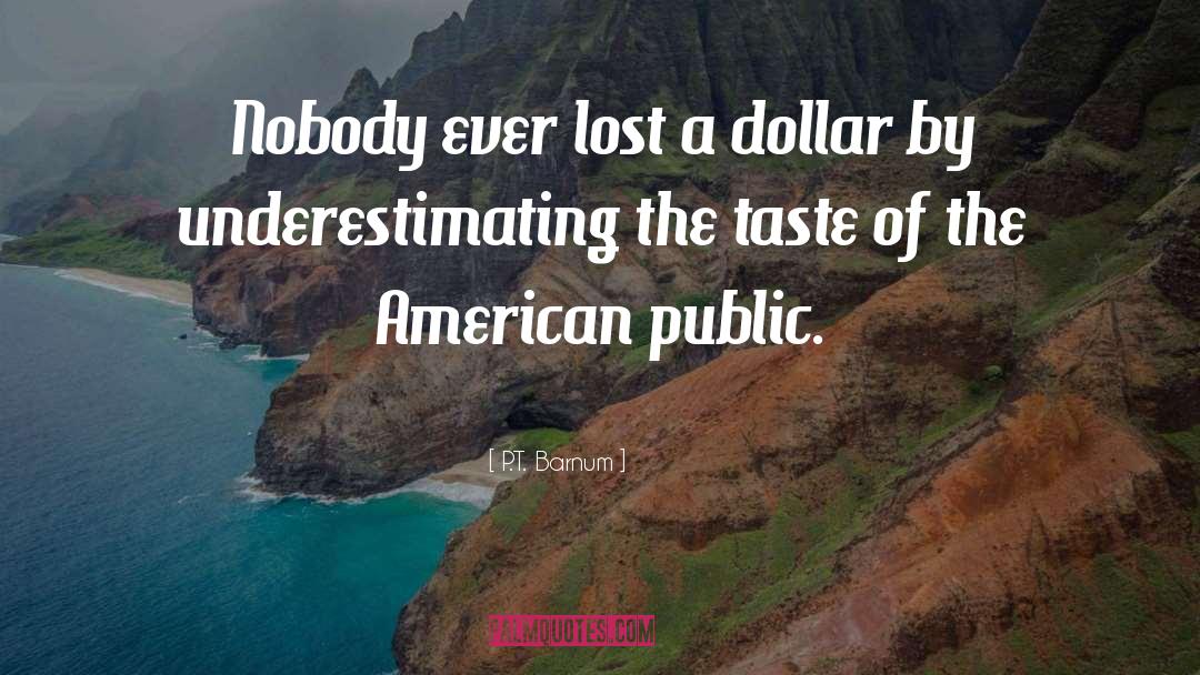 P.T. Barnum Quotes: Nobody ever lost a dollar