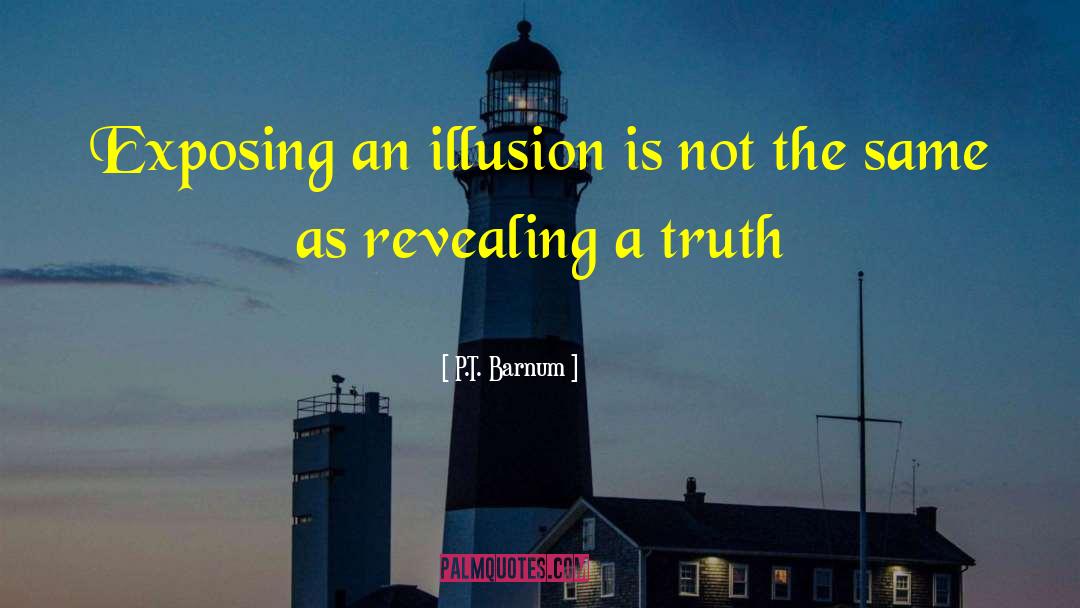 P.T. Barnum Quotes: Exposing an illusion is not