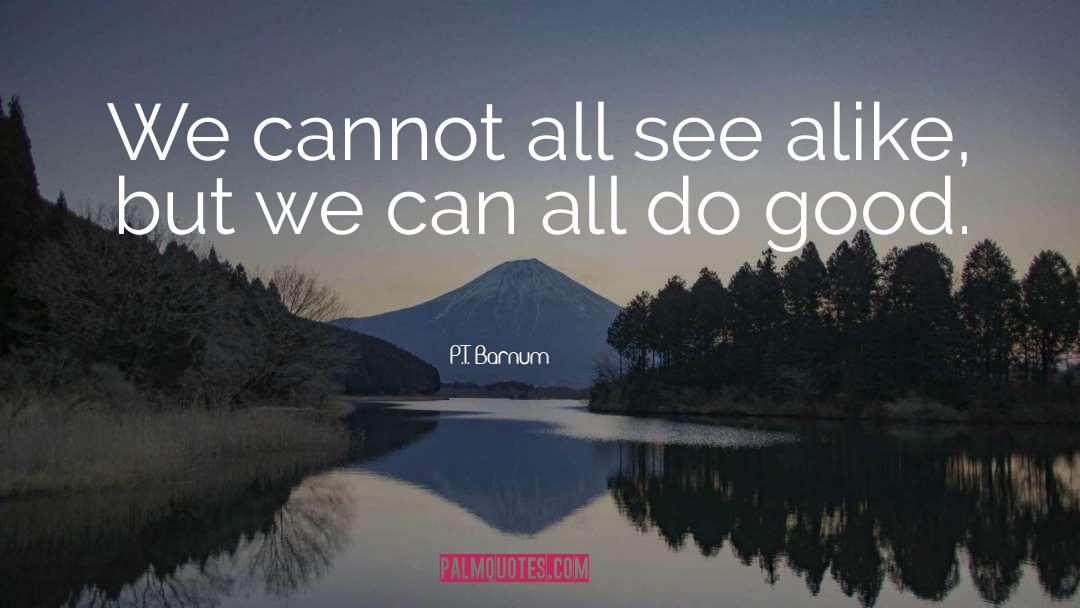 P.T. Barnum Quotes: We cannot all see alike,