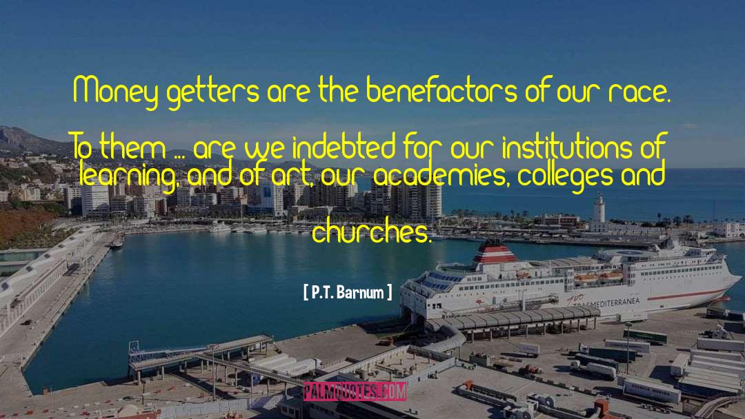 P.T. Barnum Quotes: Money-getters are the benefactors of