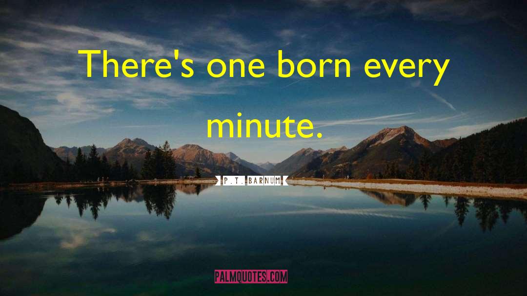 P.T. Barnum Quotes: There's one born every minute.