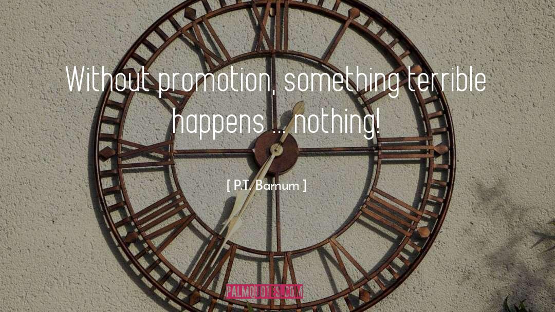 P.T. Barnum Quotes: Without promotion, something terrible happens