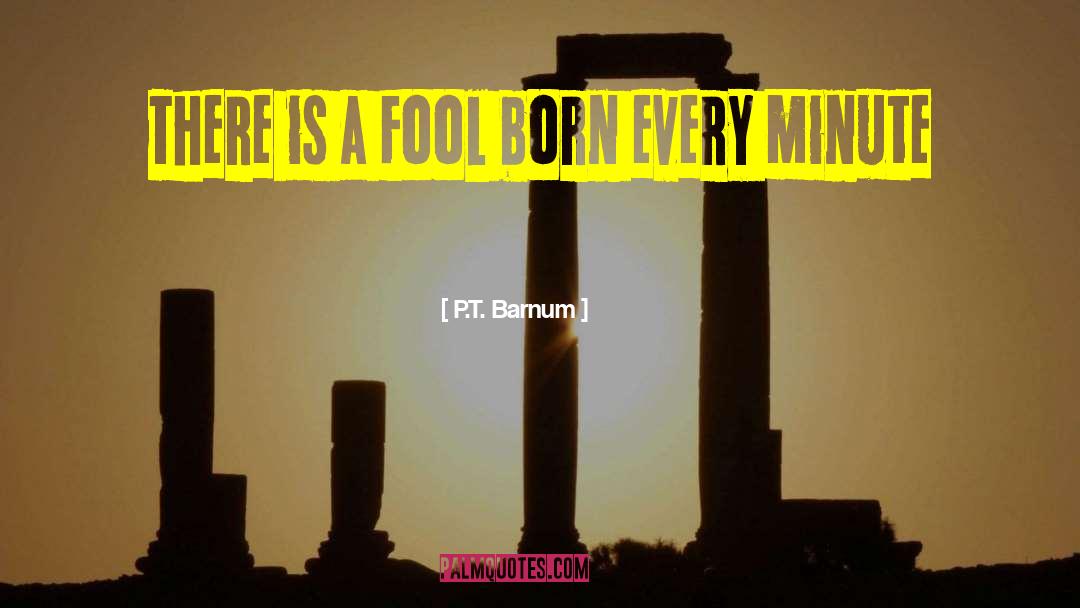 P.T. Barnum Quotes: There is a fool born