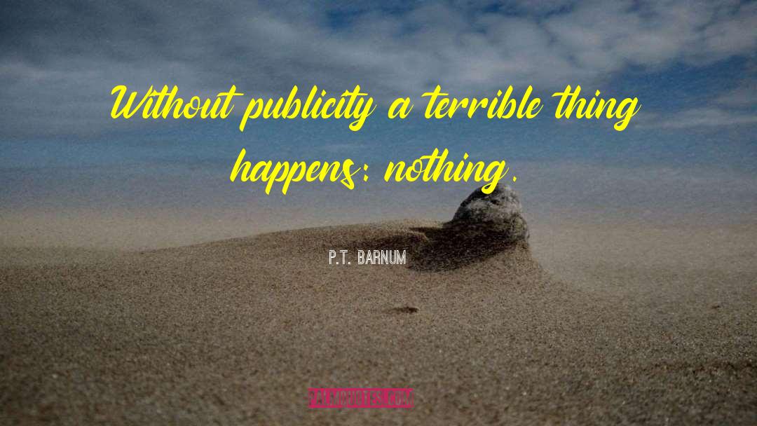 P.T. Barnum Quotes: Without publicity a terrible thing