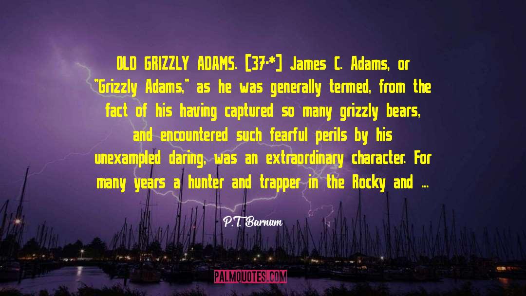 P.T. Barnum Quotes: OLD GRIZZLY ADAMS. [37-*] James