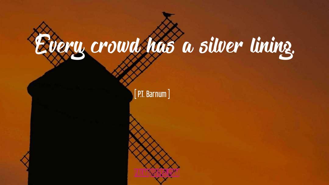 P.T. Barnum Quotes: Every crowd has a silver