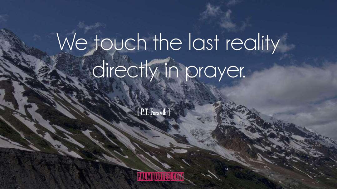 P.T. Forsyth Quotes: We touch the last reality