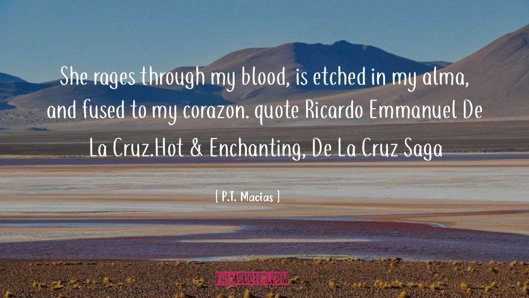 P.T. Macias Quotes: She rages through my blood,