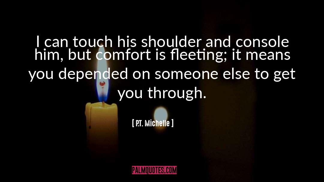 P.T. Michelle Quotes: I can touch his shoulder