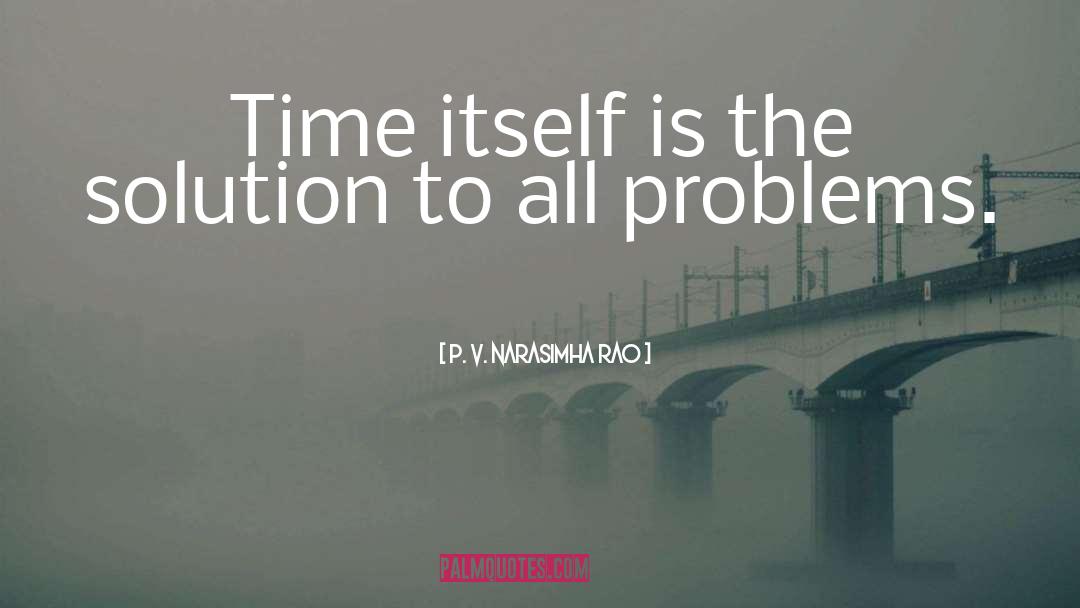 P. V. Narasimha Rao Quotes: Time itself is the solution