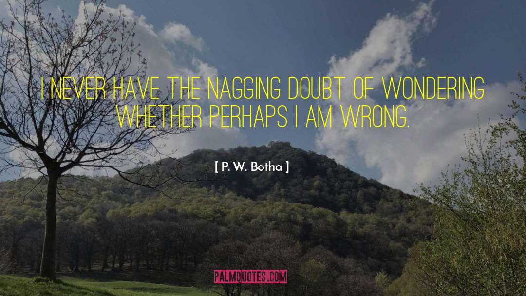 P. W. Botha Quotes: I never have the nagging