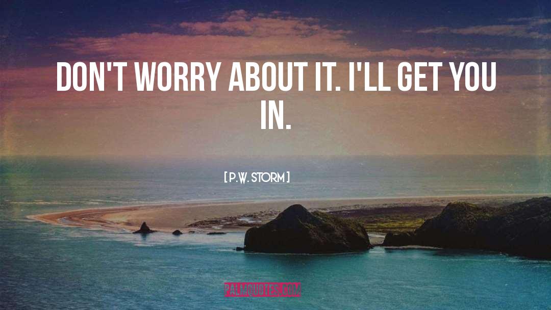 P.W. Storm Quotes: Don't worry about it. I'll