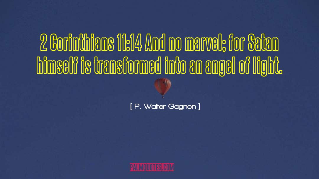 P. Walter Gagnon Quotes: 2 Corinthians 11:14 And no