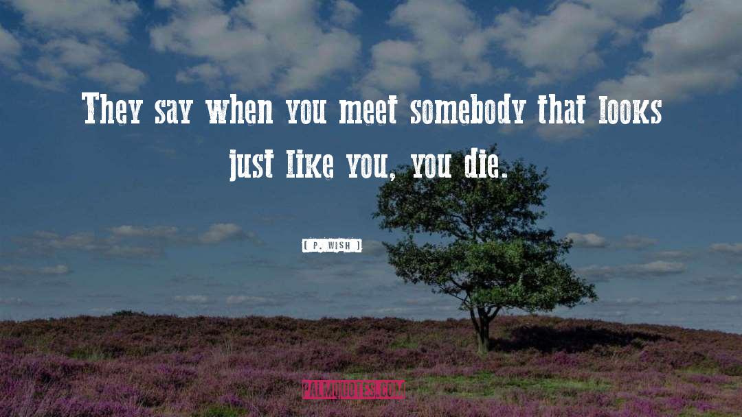 P. Wish Quotes: They say when you meet