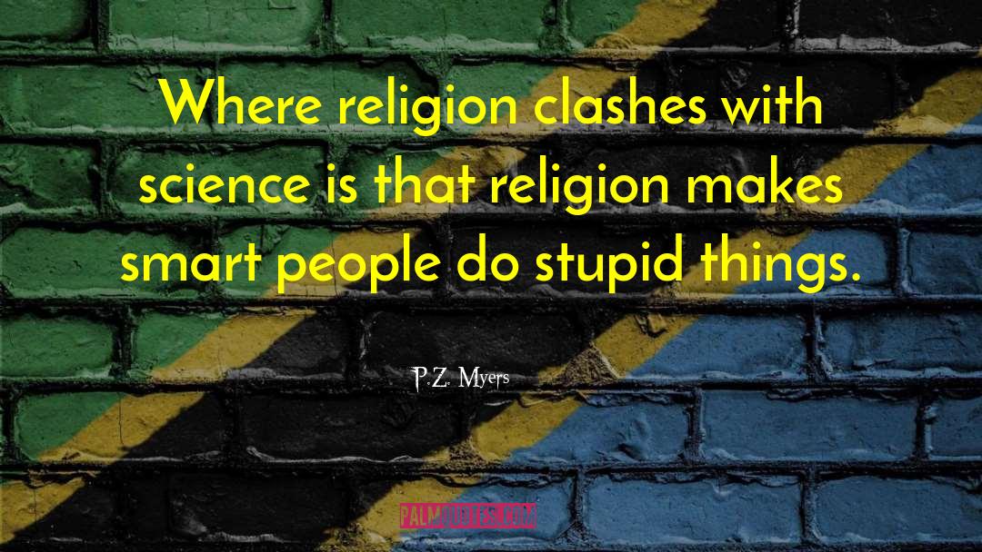 P.Z. Myers Quotes: Where religion clashes with science