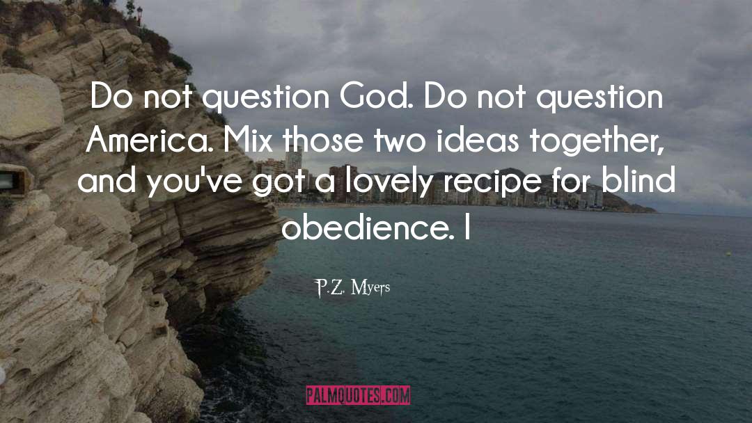 P.Z. Myers Quotes: Do not question God. Do