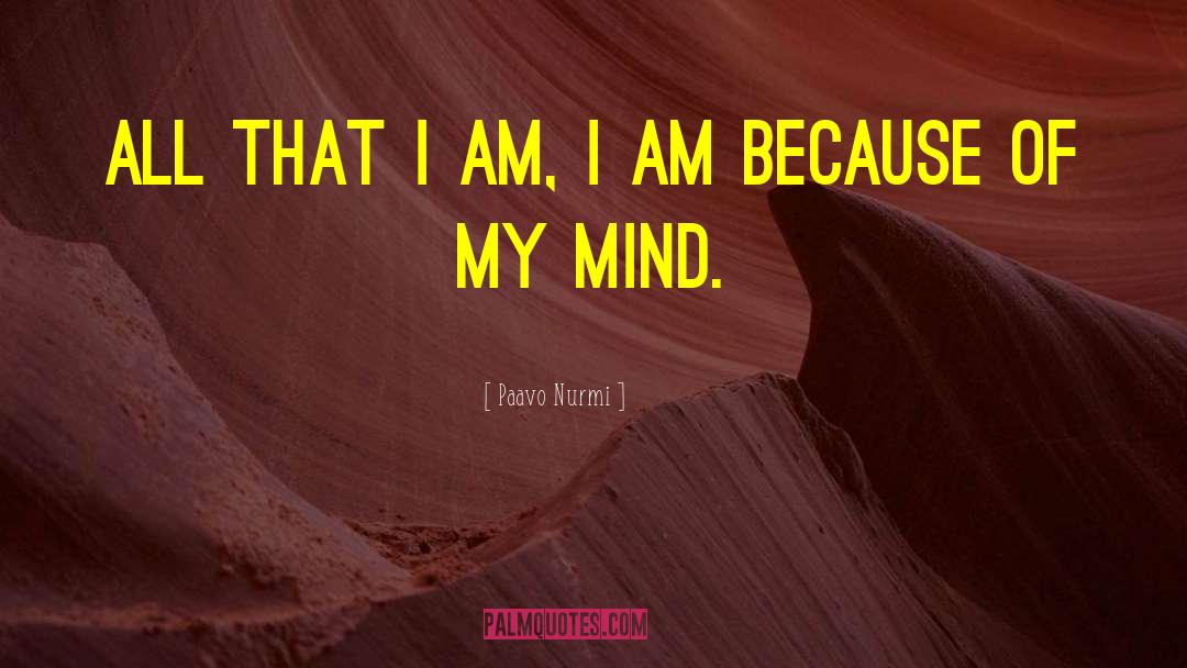 Paavo Nurmi Quotes: All that I am, I