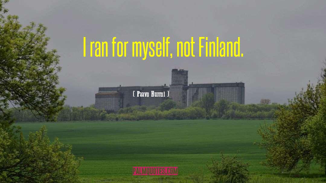 Paavo Nurmi Quotes: I ran for myself, not