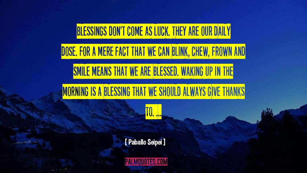 Paballo Seipei Quotes: Blessings don't come as luck.