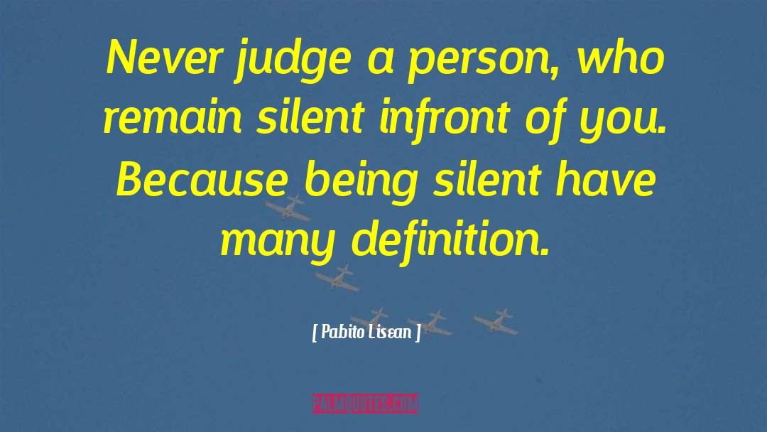 Pabito Lisean Quotes: Never judge a person, who