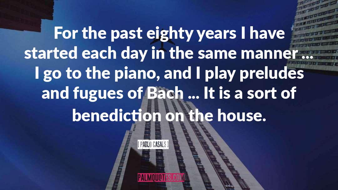 Pablo Casals Quotes: For the past eighty years